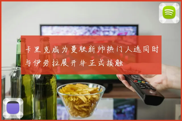 卡里克成为曼联新帅热门人选同时与伊劳拉展开非正式接触