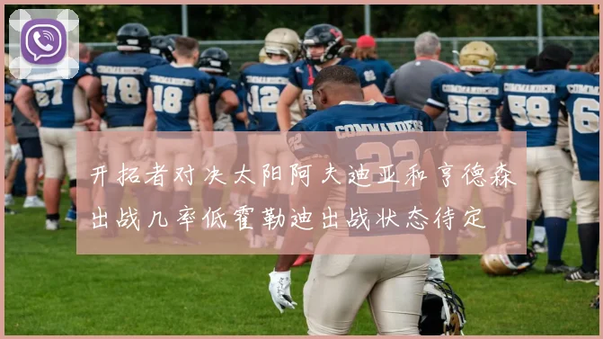 开拓者对决太阳阿夫迪亚和亨德森出战几率低霍勒迪出战状态待定