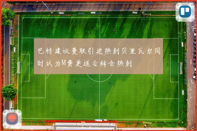 巴特建议曼联引进热刺贝里瓦尔同时认为M费更适合转会热刺