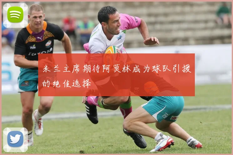 米兰主席期待阿莫林成为球队引援的绝佳选择